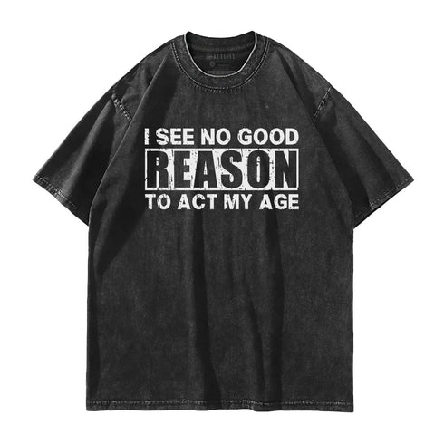 Men's No Good Reason Act My Age Washed T-Shirt